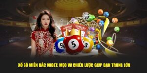 Xổ Số Miền Bắc KUBET - Mẹo Và Chiến Lược Giúp Bạn Trúng Lớn