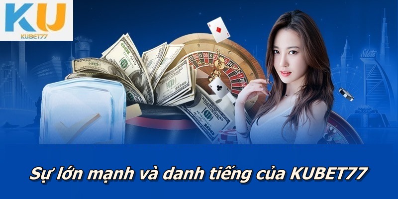 Sự lớn mạnh và danh tiếng của KUBET77